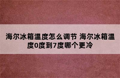 海尔冰箱温度怎么调节 海尔冰箱温度0度到7度哪个更冷